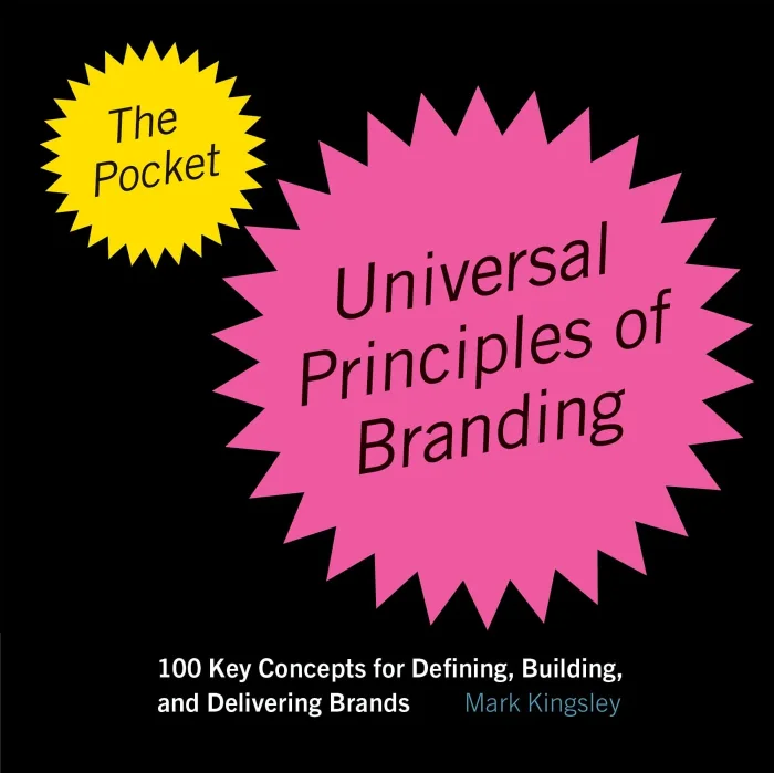 The Pocket Universal Principles of Branding: 100 Key Concepts for Defining&#44; Building&#44; and Delivering Brands