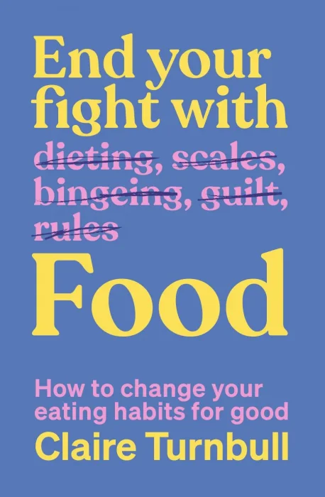 End Your Fight with Food: How to change your eating habits for good