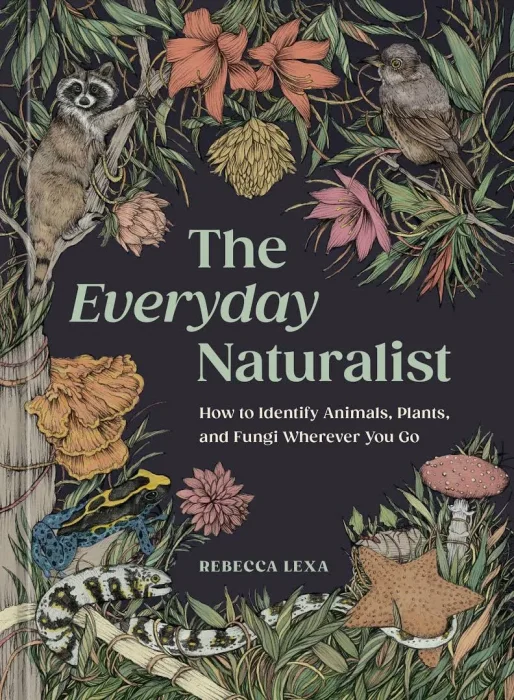 The Everyday Naturalist: How to Identify Animals&#44; Plants&#44; and Fungi Wherever You Go