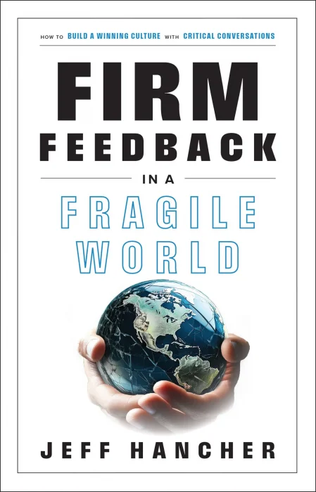 Firm Feedback in a Fragile World: How to Build a Winning Culture with Critical Conversations