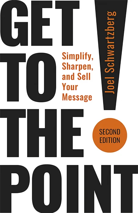 Get to the Point!: Simplify&#44; Sharpen&#44; and Sell Your Message&#44; 2nd Edition