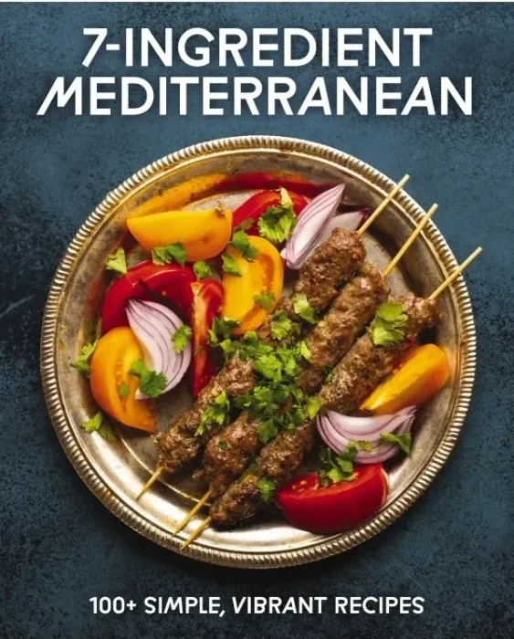 7-Ingredient Mediterranean: 100+ Simple&#44; Vibrant Recipes