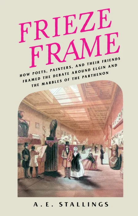 Frieze Frame: How Poets&#44; Painters&#44; and their Friends Framed the Debate Around Elgin and the Marbles of the Parthenon