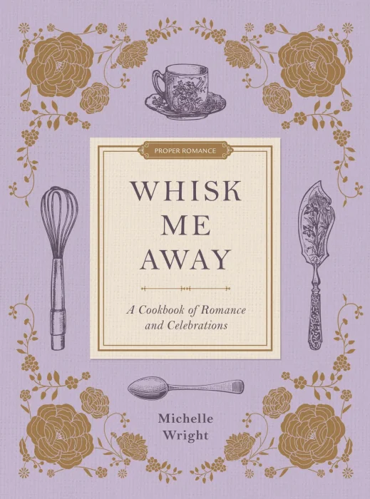 Whisk Me Away: A Cookbook of Romance and Celebrations (Proper Romance)