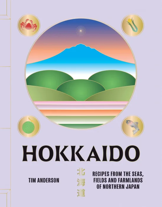 Hokkaido: Recipes from the Seas&#44; Fields and Farmlands of Northern Japan