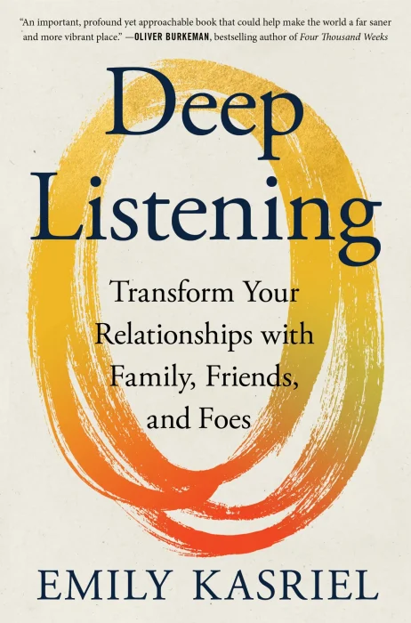 Deep Listening: Transform Your Relationships with Family&#44; Friends&#44; and Foes&#44; US Edition