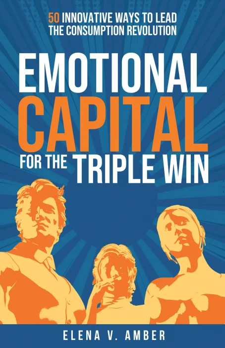 Emotional Capital for the Triple Win: 50 innovative ways to lead the consumption revolution