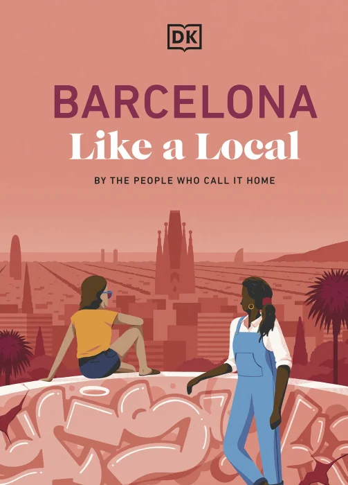 Barcelona Like a Local: By the People Who Call it Home (Local Travel Guides)
