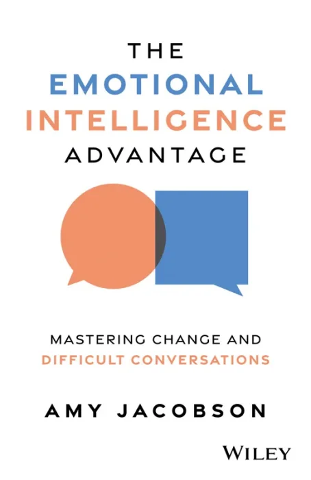 The Emotional Intelligence Advantage: Mastering Change and Difficult Conversations