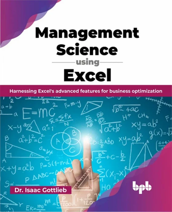Management Science using Excel: Harnessing Excel's advanced features for business optimization
