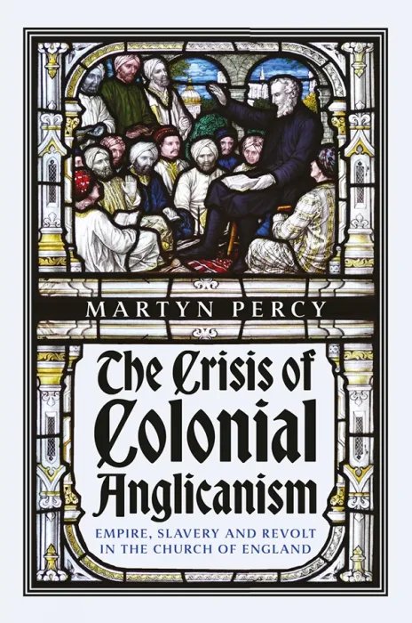 The Crisis of Colonial Anglicanism: Empire&#44; Slavery and Revolt in the Church of England