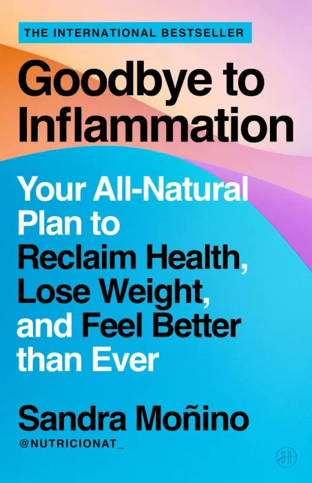 Goodbye to Inflammation: Your All-Natural Plan to Reclaim Health&#44; Lose Weight&#44; and Feel Better than Ever