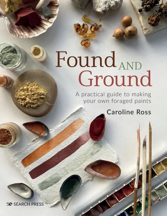 Found and Ground: A practical guide to making your own foraged paints 