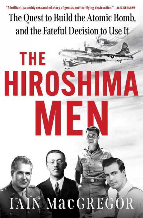 The Hiroshima Men: The Quest to Build the Atomic Bomb&#44; and the Fateful Decision to Use It