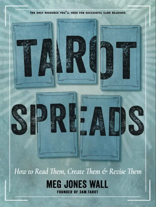 Tarot Spreads: How to Read Them&#44; Create Them&#44; and Revise Them