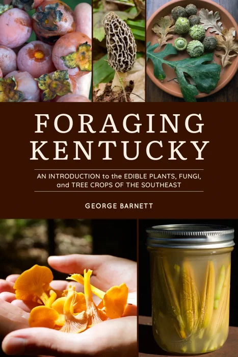 Foraging Kentucky: An Introduction to the Edible Plants&#44; Fungi&#44; and Tree Crops of the Southeast
