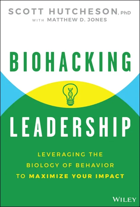 Biohacking Leadership: Leveraging the Biology of Behavior to Maximize Your Impact