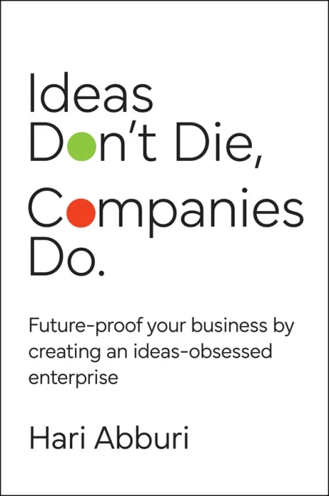 Ideas Don't Die. Companies Do.: Future-proof your business by creating an ideas-obsessed enterprise