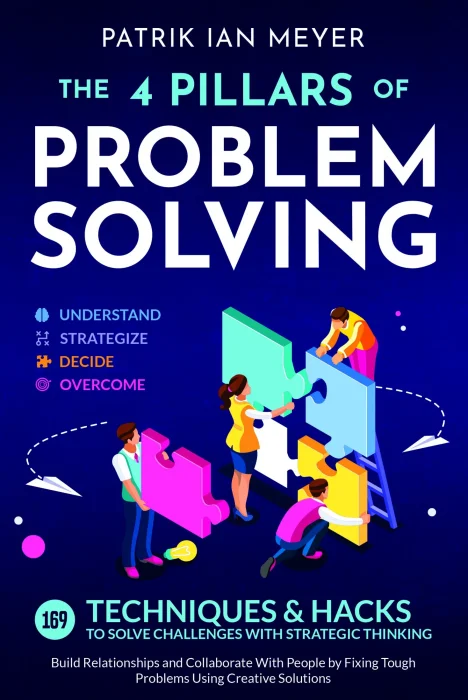 The 4 Pillars of Problem-Solving: 169 Techniques & Hacks to Solve Challenges With Strategic Thinking