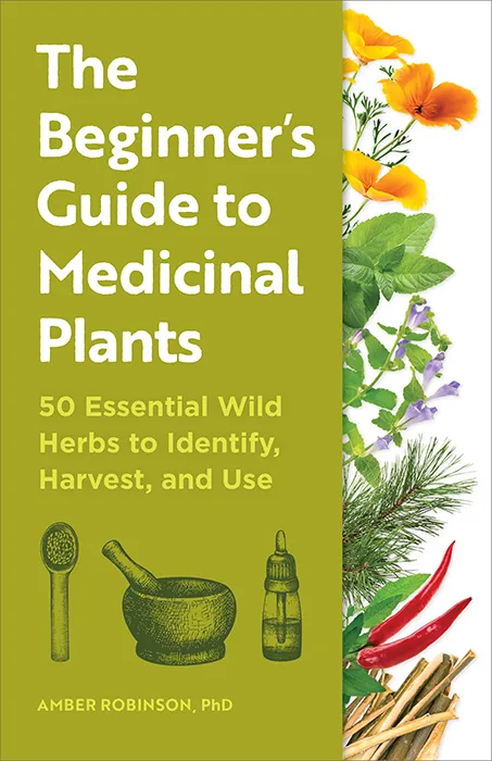 The Beginner's Guide to Medicinal Plants: 50 Essential Wild Herbs to Identify&#44; Harvest&#44; and Use