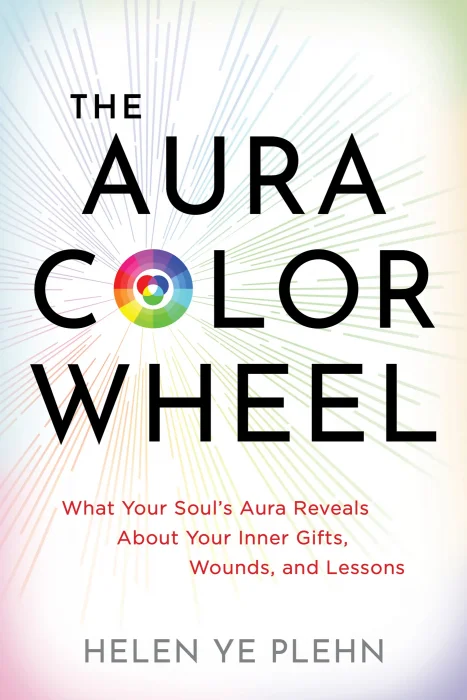 The Aura Color Wheel: What Your Souls Aura Reveals About Your Inner Gifts&#44; Wounds&#44; and Lessons