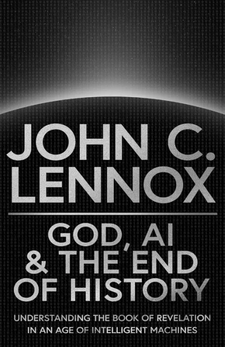 God&#44; AI and the End of History: Understanding the Book of Revelation in an Age of Intelligent Machines&#44; Revised Edition
