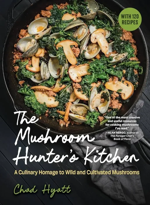 The Mushroom Hunter's Kitchen: A Culinary Homage to Wild and Cultivated Mushrooms: with 120 Recipes