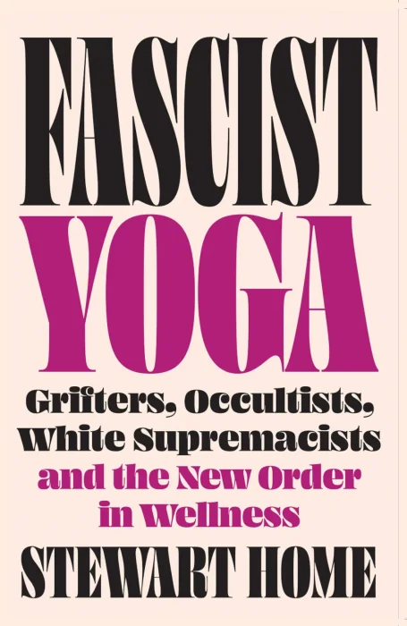 Fascist Yoga: Grifters&#44; Occultists&#44; White Supremacists&#44; and the New Order In Wellness