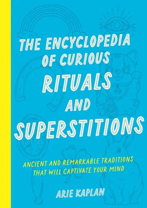 The Encyclopedia of Curious Rituals and Superstitions: Ancient and Remarkable Traditions That Will Captivate Your Mind