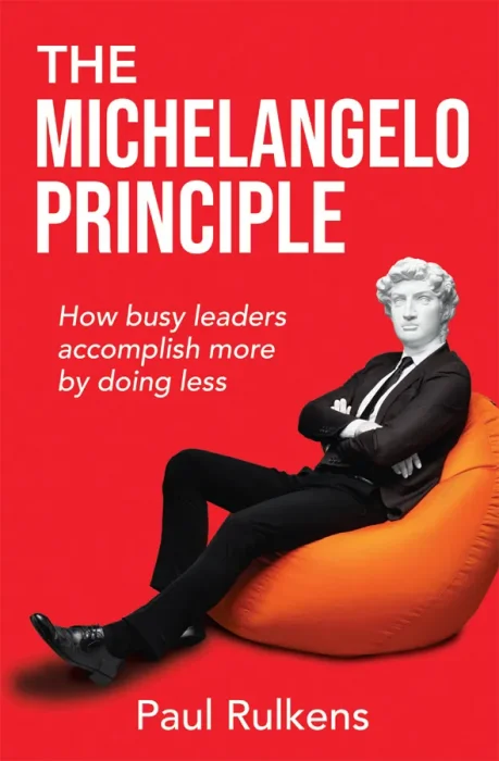 The Michelangelo Principle: How Busy Leaders Accomplish More by Doing Less