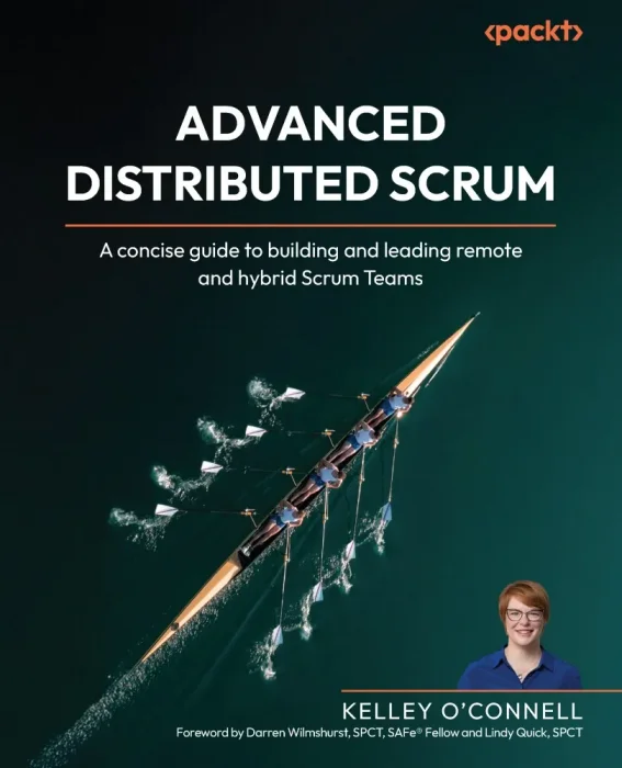Advanced Distributed Scrum: A concise guide to building and leading remote and hybrid Scrum Teams