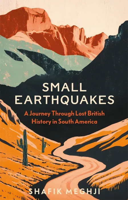 Small Earthquakes: A Journey Through Lost British History in South America