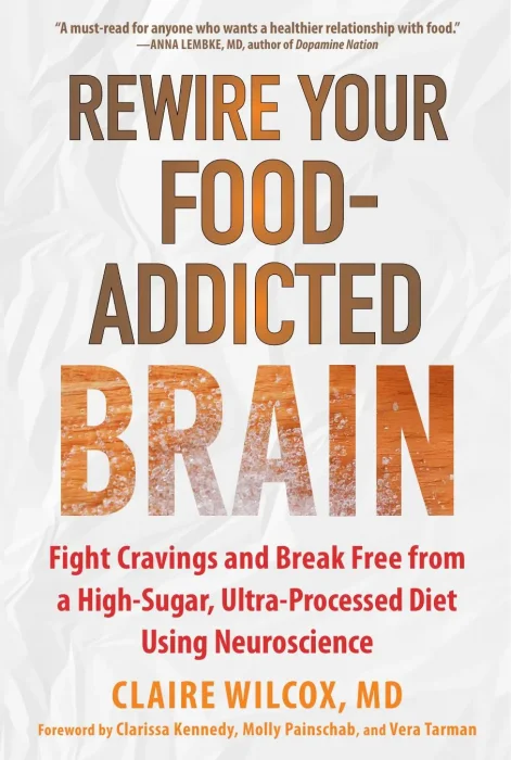Rewire Your Food-Addicted Brain: Fight Cravings and Break Free from a High-Sugar&#44; Ultra-Processed Diet Using Neuroscience