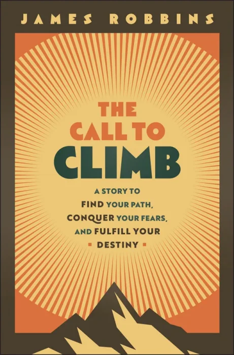 The Call to Climb: A Story to Find Your Path&#44; Conquer Your Fears&#44; and Fulfill Your Destiny