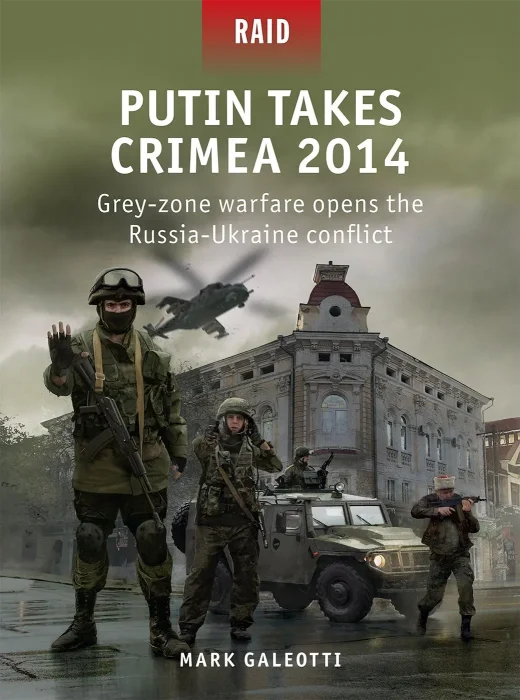 Putin Takes Crimea 2014: Grey-zone warfare opens the Russia-Ukraine conflict (Raid #59)
