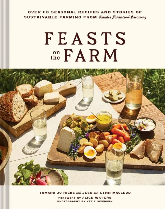 Feasts on the Farm: Seasonal Cheese, Sustainable Farming, and 60+ Recipes from Tomales Farmstead Creamery