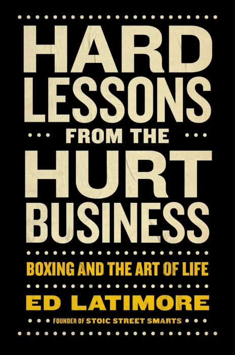 Hard Lessons from the Hurt Business: Boxing and the Art of Life