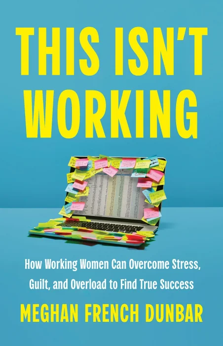 This Isn't Working: How Working Women Can Overcome Stress&#44; Guilt&#44; and Overload to Find True Success