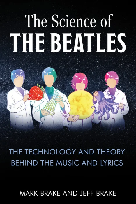 The Science of The Beatles: The Technology and Theory Behind the Music and Lyrics