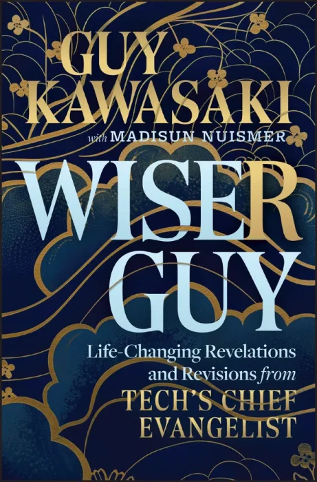 Wiser Guy: Life-Changing Revelations and Revisions from Tech's Chief Evangelist