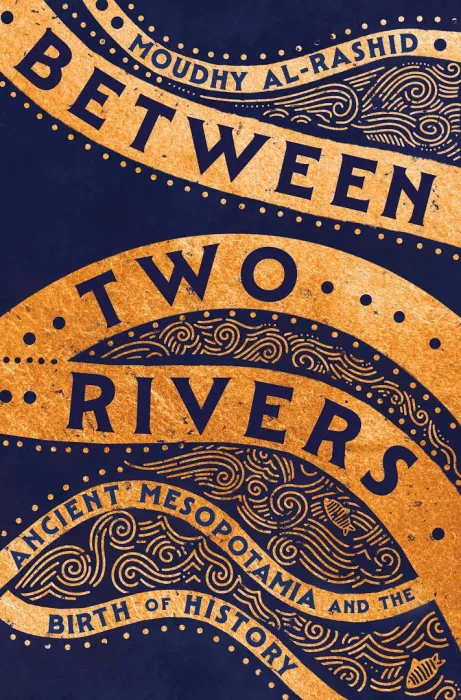 Between Two Rivers: Ancient Mesopotamia and the Birth of History