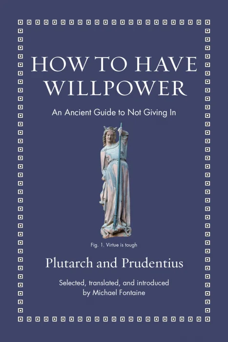 How to Have Willpower: An Ancient Guide to Not Giving In (Ancient Wisdom for Modern Readers)