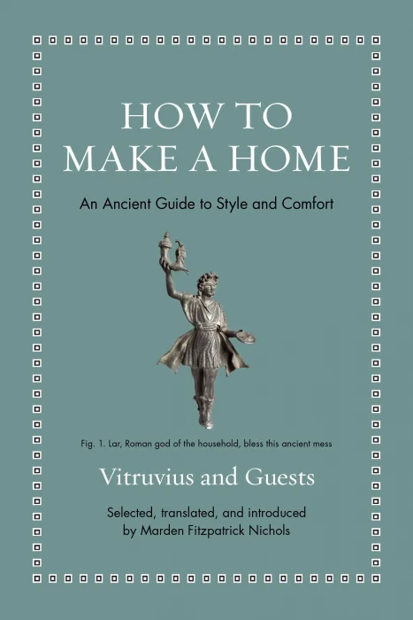 How to Make a Home: An Ancient Guide to Style and Comfort (Ancient Wisdom for Modern Readers)