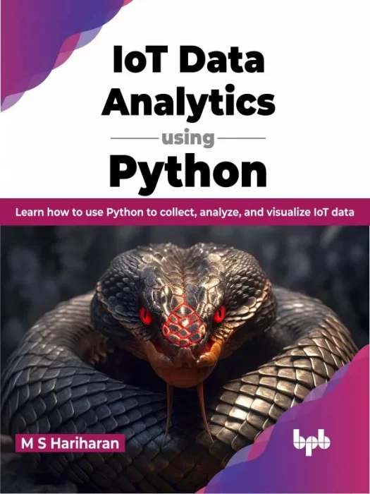 IoT Data Analytics using Python: Learn how to use Python to collect&#44; analyze&#44; and visualize IoT data