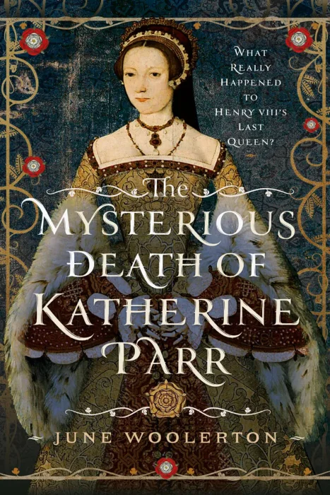 The Mysterious Death of Katherine Parr: What Really Happened to Henry VIII's Last Queen?