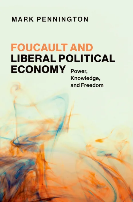 Foucault and Liberal Political Economy: Power&#44; Knowledge&#44; and Freedom (Philosophy&#44; Politics&#44; and Economics)