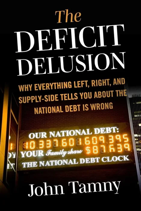 Deficit Delusion: Why Everything Left&#44; Right&#44; and Supply-Side Tells You About the National Debt Is Wrong