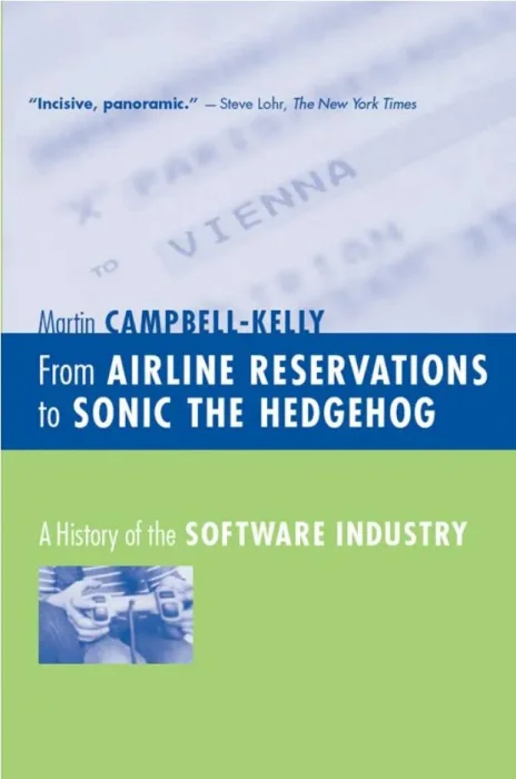 From Airline Reservations to Sonic the Hedgehog: A History of the Software Industry (History of Computing)