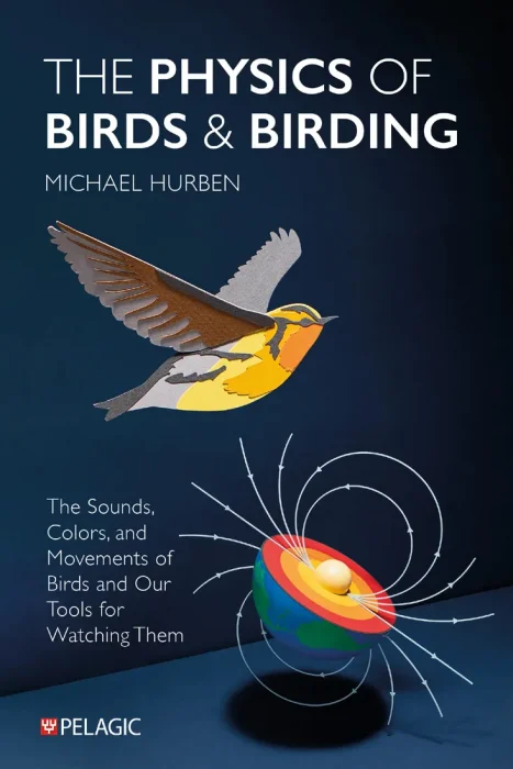 The Physics of Birds and Birding: The Sounds&#44; Colors and Movements of Birds&#44; and Our Tools for Watching Them