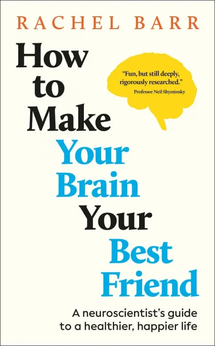 How to Make Your Brain Your Best Friend: A Neuroscientist's Guide to a Healthier&#44; Happier Life